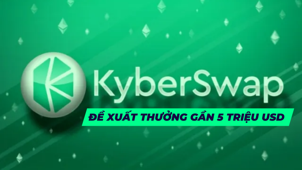KyberSwap đề xuất thưởng gần 5 triệu USD