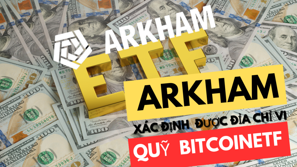 Arkham Intelligence Đã TÌM RA Được Địa Chỉ BTC Của Một Số Quỹ Bitcoin ETF Spot